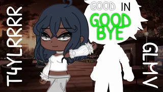 Good in Goodbye // GLMV // GCMV // ORIGINAL // First Video // By - T4Y