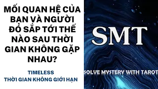 Chọn tụ bài: MQH giữa bạn và người đó sắp tới thế nào sau thời gian không gặp nhau? (TIMELESS)