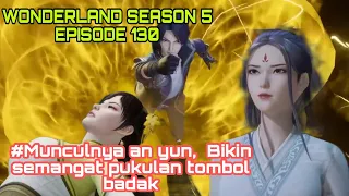 Ada an yun jadi semangat || wonderland season 5 episode 130 || cerita wan jie xian zong