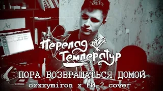 Перепад Температур - Пора Возвращаться Домой (OXXXYMIRON x БИ-2 cover)