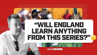 Ask George | "Will England learn anything from this series?"