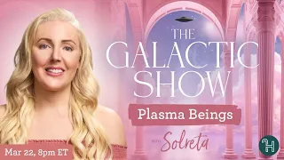 🛸 The Galactic Show with Solreta • Plasma Beings