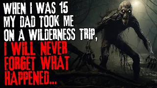 When I was 15 my Dad took me on a wilderness trip, I will never forget what happened...