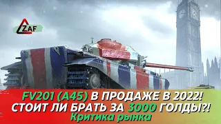 FV201 (A45) - Брать за 3000 золота в 2022!? Критика рынка, WoT Blitz | ZAF