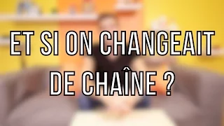 ET SI ON CHANGEAIT DE CHAÎNE ?