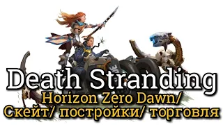 Death Stranding. Скейт I Торговля I Постройки I Horizon Zero Dawn: Элой, Рыскарь и Длинношей