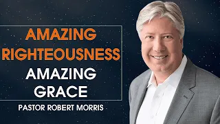 Pastor Robert Morris - Amazing Righteousness - Amazing Grace - Full Sermons 2022