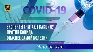 ЭТО ВАЖНО | Эксперты считают вакцину против ковида опаснее самой болезни