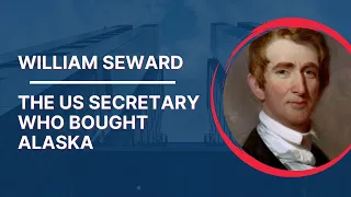 William Seward - The US Secretary Who Bought Alaska