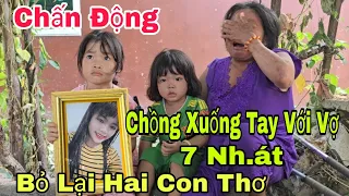 Bất ngờ chồng nỡ xuống tay với vợ 7 nh.át tiễn vợ ra đi mãi bỏ lại hai con thơ