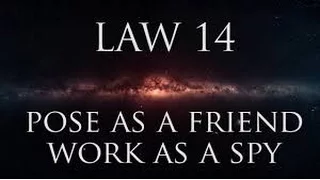 Law 14: Pose as a friend, work as a spy