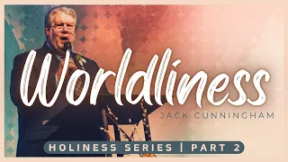 Holiness Series (Part 2) | Worldliness | Jack Cunningham