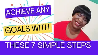7 Simple Steps To Achieve Your Goals  || How To Achieve Any Of Your Goals