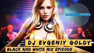 DJ EVGENIY GOLDY - BLACK AND WHITE MIX EPISODE