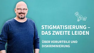 Stigmatisierung – das zweite Leiden. Über Vorurteile und Diskriminierung.