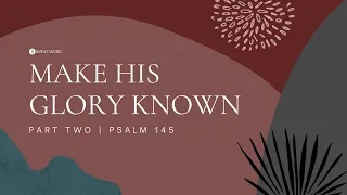 "Make His Glory Known (Part Two)" (Psalm 145) - Pastor Mel Caparros December 13, 2020 Sunday Service