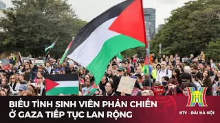 Biểu tình sinh viên phản chiến ở Gaza tiếp tục lan rộng | Tin mới nhất hôm nay | Tin quốc tế