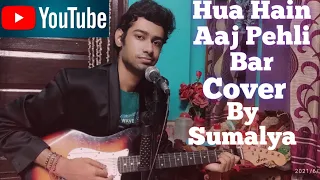 Hua Hain Aaj Pehli Bar Cover By Sumalya | hua hai aaj pehli baar cover song