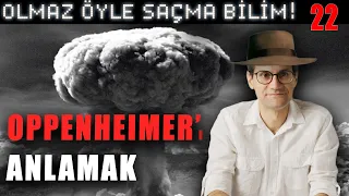 Oppenheimer'ı Anlamak - Olmaz Öyle Saçma Bilim - Prof. Erkcan Özcan - B22