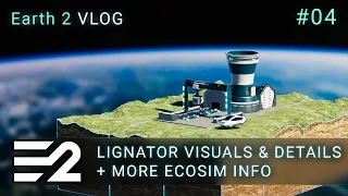 Earth 2 VLOG #4 ECOSIM - The Lignator & more Phase 2 Details