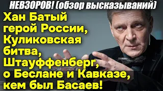 Невзоров! Хан Батый герой России, Куликовская битва, Штауффенберг, о Беслане и Кавказе, кто Басаев!