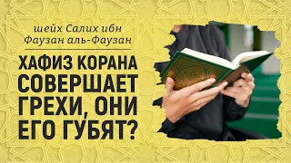 ХАФИЗ КОРАНА СОВЕРШАЕТ ГРЕХИ, ОНИ ЕГО ГУБЯТ? Шейх Салих аль-Фаузан