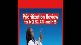 Prioritization Review for NCLEX, ATI and HESI