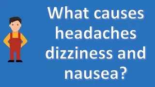 What causes headaches dizziness and nausea ? |Most Asked Questions on Health