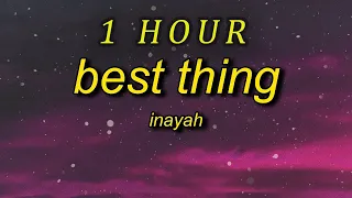 Inayah - Best Thing Lyrics  now i really be like f that nia| 1 HOUR