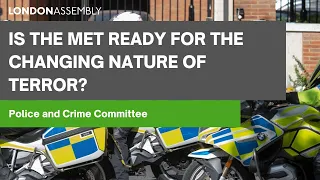 Is the Met ready for the changing nature of terror? - Police and Crime Committee