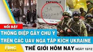 Tin thế giới 15/12 | Thông điệp gây chú ý trên các UAV Nga tập kích Ukraine | FBNC