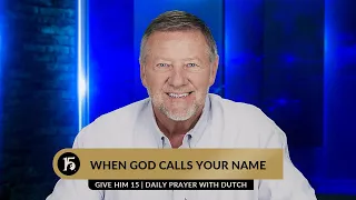 When God Calls Your Name | Give Him 15  Daily Prayer with Dutch | June 20, 2023