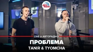 Tanir & Tyomcha - Проблема (LIVE @ Авторадио)