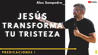 Predicación Alex Sampedro  🎥  📺  · JESÚS TRANSFORMA TU TRISTEZA