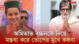 অমিতাভ বচ্চনকে নিয়ে মন্তব্য করে তোপের মুখে কঙ্গনা | Kangana Ranaut | Desh TV