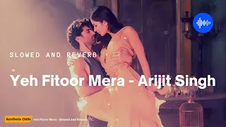 Yeh Fitoor Mera - Arijit Singh [slowed and reverb] | Fitoor | Aesthetic Chills | Bollywood Lofi