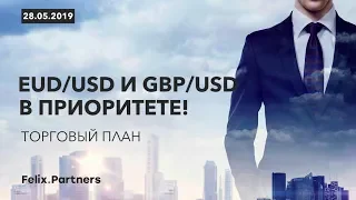 Торговый план 28.05.2019. EUR/USD и GBP/USD приоритет на сегодня!