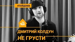 Дмитрий Колдун - Не Грусти (проект Авторадио "Пой Дома") acoustic version