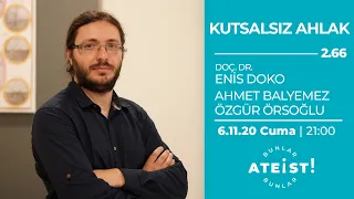 KUTSALSIZ AHLAK - Bunlar Ateist! - 2.66 - Doç. Dr. Enis Doko, Ahmet Balyemez, Özgür Örsoğlu