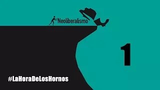 1 NEOLIBERALISMO #LaHoraDeLosHornos