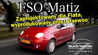 FSO Matiz - Zaprojektowany dla Fiata, Wyprodukowany przez Daewoo // Muzeum SKARB NARODU