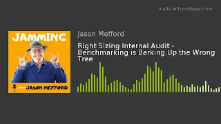 Right Sizing Internal Audit - Benchmarking is Barking Up the Wrong Tree | Jamming with Jason Mefford