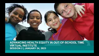 2022-2023 Virtual Institute for Advancing Health Equity in Out of School Time - Session 2