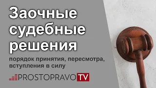 Заочные судебные решения: порядок принятия, пересмотра, вступления в силу