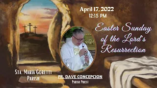 April 17, 2022 | 12:15pm Easter Sunday Mass of the Lord's Resurrection with Fr. Dave Concepcion