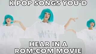 K POP SONGS YOU'D HEAR IN A ROM-COM MOVIE