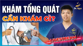 Khám Tổng Quát Cần Khám Những Gì