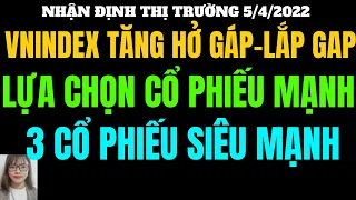 NHẬN ĐỊNH THỊ TRƯỜNG 5/4/2022 VNINDEX TĂNG HỞ GAP-LẮP GAP, LỰA CHỌN CỔ PHIẾU MẠNH CHO DANH MỤC.