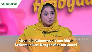 Kisah Siti Rahmawati Yang Masih Berkomunikasi Dengan Mantan Suami | PAGI PAGI AMBYAR (02/04/24) P2
