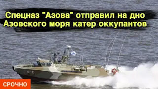 Спецназ "Азова" отправил на дно Азовского моря катер оккупантов